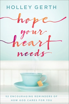 Hope Your Heart Needs: 52 Encouraging Reminders of How God Cares for You, Gerth, Holley