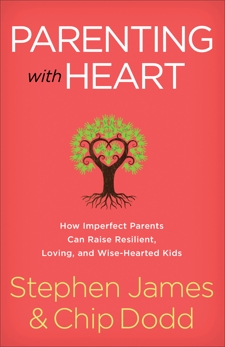 Parenting with Heart: How Imperfect Parents Can Raise Resilient, Loving, and Wise-Hearted Kids, James, Stephen & Dodd, Chip