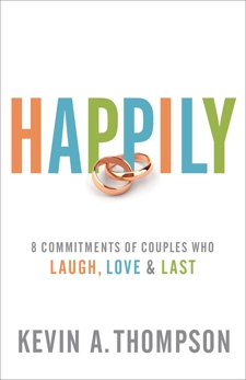 Happily: 8 Commitments of Couples Who Laugh, Love & Last, Thompson, Kevin A.