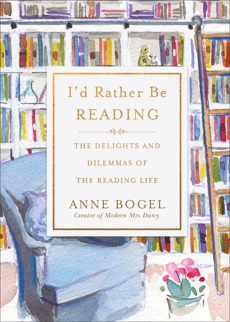 I'd Rather Be Reading: The Delights and Dilemmas of the Reading Life, Bogel, Anne