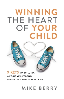 Winning the Heart of Your Child: 9 Keys to Building a Positive Lifelong Relationship with Your Kids, Berry, Mike