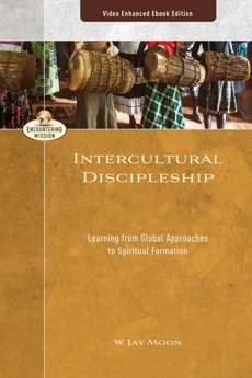 Intercultural Discipleship, Video-Enhanced Ebook Edition (Encountering Mission): Learning from Global Approaches to Spiritual Formation, Moon, W. Jay