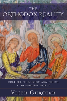 The Orthodox Reality: Culture, Theology, and Ethics in the Modern World, Guroian, Vigen