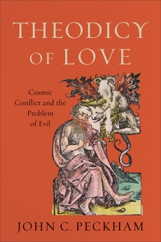 Theodicy of Love: Cosmic Conflict and the Problem of Evil, Peckham, John C.