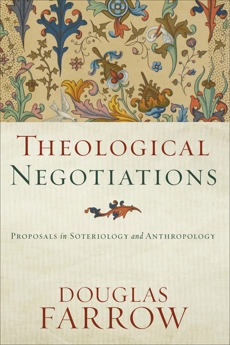 Theological Negotiations: Proposals in Soteriology and Anthropology, Farrow, Douglas