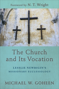 The Church and Its Vocation: Lesslie Newbigin's Missionary Ecclesiology, Goheen, Michael W.