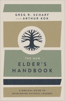 The New Elder's Handbook: A Biblical Guide to Developing Faithful Leaders, Scharf, Greg R. & Kok, Arthur