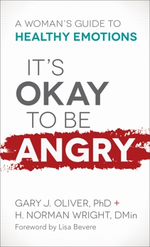 It's Okay to Be Angry: A Woman's Guide to Healthy Emotions, Oliver, Gary J. PhD & Wright, H. Norman DMin