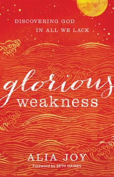 Glorious Weakness: Discovering God in All We Lack, Joy, Alia