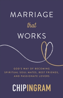 Marriage That Works: God's Way of Becoming Spiritual Soul Mates, Best Friends, and Passionate Lovers, Ingram, Chip