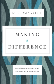 Making a Difference: Impacting Culture and Society as a Christian, Sproul, R. C.