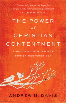 The Power of Christian Contentment: Finding Deeper, Richer Christ-Centered Joy, Davis, Andrew M.