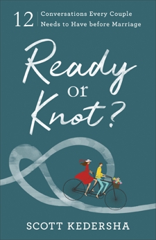 Ready or Knot?: 12 Conversations Every Couple Needs to Have before Marriage, Kedersha, Scott