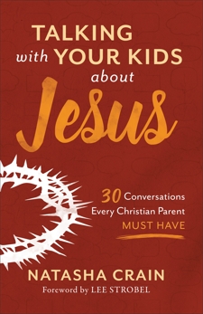 Talking with Your Kids about Jesus: 30 Conversations Every Christian Parent Must Have, Crain, Natasha