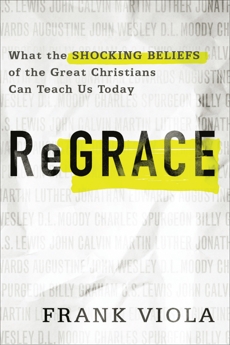 ReGrace: What the Shocking Beliefs of the Great Christians Can Teach Us Today, Viola, Frank