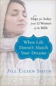 When Life Doesn't Match Your Dreams: Hope for Today from 12 Women of the Bible, Smith, Jill Eileen