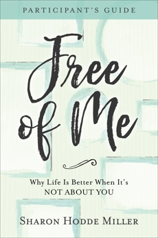 Free of Me Participant's Guide: Why Life Is Better When It's Not about You, Hodde Miller, Sharon