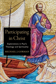 Participating in Christ: Explorations in Paul's Theology and Spirituality, Gorman, Michael J.