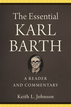 The Essential Karl Barth: A Reader and Commentary, Johnson, Keith L.