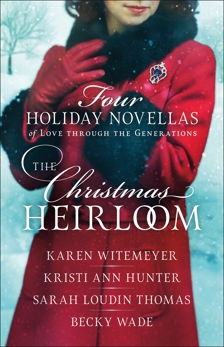 The Christmas Heirloom: Four Holiday Novellas of Love through the Generations, Thomas, Sarah Loudin & Wade, Becky & Hunter, Kristi Ann & Witemeyer, Karen