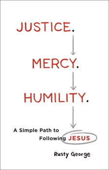 Justice. Mercy. Humility.: A Simple Path to Following Jesus, George, Rusty