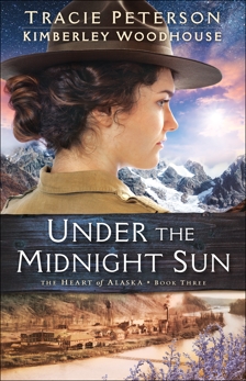 Under the Midnight Sun (The Heart of Alaska Book #3), Woodhouse, Kimberley & Peterson, Tracie