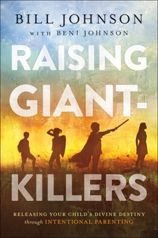 Raising Giant-Killers: Releasing Your Child's Divine Destiny through Intentional Parenting, Johnson, Bill & Johnson, Beni