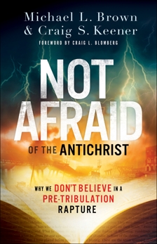 Not Afraid of the Antichrist: Why We Don't Believe in a Pre-Tribulation Rapture, Brown, Michael L. & Keener, Craig S.