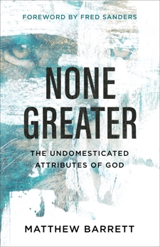 None Greater: The Undomesticated Attributes of God, Barrett, Matthew