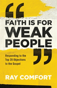 Faith Is for Weak People: Responding to the Top 20 Objections to the Gospel, Comfort, Ray