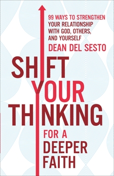 Shift Your Thinking for a Deeper Faith: 99 Ways to Strengthen Your Relationship with God, Others, and Yourself, Del Sesto, Dean