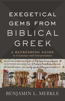 Exegetical Gems from Biblical Greek: A Refreshing Guide to Grammar and Interpretation, Merkle, Benjamin L.