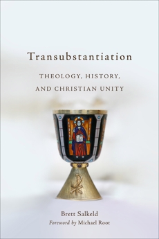 Transubstantiation: Theology, History, and Christian Unity, Salkeld, Brett