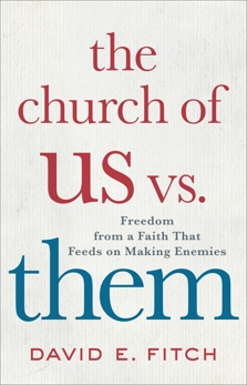 The Church of Us vs. Them: Freedom from a Faith That Feeds on Making Enemies, Fitch, David E.