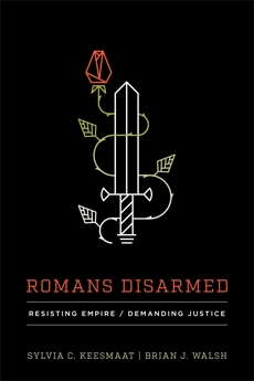 Romans Disarmed: Resisting Empire, Demanding Justice, Walsh, Brian J. & Keesmaat, Sylvia C.