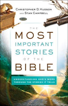 The Most Important Stories of the Bible: Understanding God's Word through the Stories It Tells, Hudson, Christopher D. & Campbell, Stan