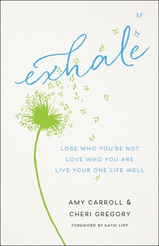 Exhale: Lose Who You're Not, Love Who You Are, Live Your One Life Well, Carroll, Amy & Gregory, Cheri