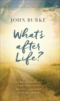 What's after Life?: Evidence from the New York Times Bestselling Book Imagine Heaven, Burke, John