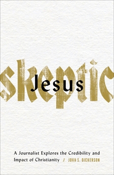 Jesus Skeptic: A Journalist Explores the Credibility and Impact of Christianity, Dickerson, John S.