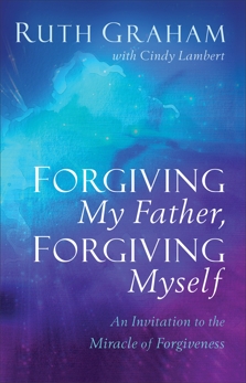 Forgiving My Father, Forgiving Myself: An Invitation to the Miracle of Forgiveness, Graham, Ruth