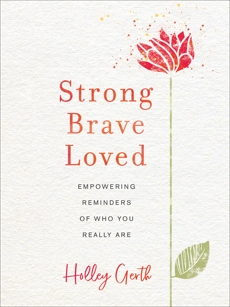 Strong, Brave, Loved: Empowering Reminders of Who You Really Are, Gerth, Holley