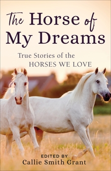 The Horse of My Dreams: True Stories of the Horses We Love, 
