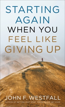 Starting Again When You Feel Like Giving Up, Westfall, John F.