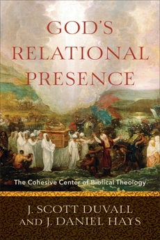 God's Relational Presence: The Cohesive Center of Biblical Theology, Duvall, J. Scott & Hays, J. Daniel