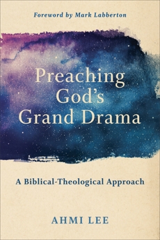 Preaching God's Grand Drama: A Biblical-Theological Approach, Lee, Ahmi