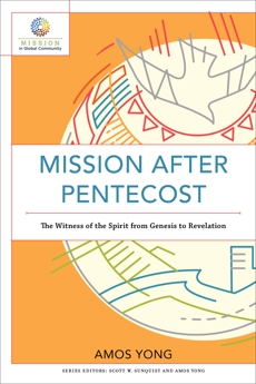 Mission after Pentecost (Mission in Global Community): The Witness of the Spirit from Genesis to Revelation, Yong, Amos