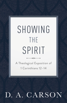 Showing the Spirit: A Theological Exposition of 1 Corinthians 12-14, Carson, D. A.