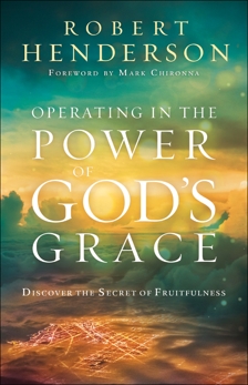 Operating in the Power of God's Grace: Discover the Secret of Fruitfulness, Henderson, Robert