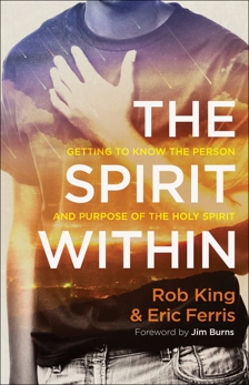 The Spirit Within: Getting to Know the Person and Purpose of the Holy Spirit, King, Rob & Ferris, Eric