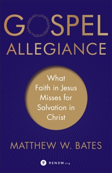 Gospel Allegiance: What Faith in Jesus Misses for Salvation in Christ, Bates, Matthew W.